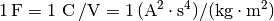 \unit[1]{F} = \unit[1]{\,C\, / V} = \unit[1]{(A^2 \cdot s^4) / (kg \cdot m^2)}