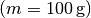 ( m =
\unit[100]{g})