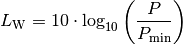 L_{\mathrm{W}} = 10 \cdot \log_{10}{\left( \frac{P}{P_{\mathrm{min}}}
\right)}