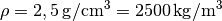 \rho = \unit[2,5]{g/cm^3} =
\unit[2500]{kg/m^3}