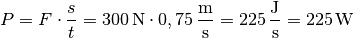 P = F \cdot \frac{s}{t} = \unit[300]{N} \cdot \unit[0,75]{\frac{m}{s}} =
\unit[225]{\frac{J}{s}} = \unit[225]{W}