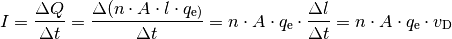 I = \frac{\Delta Q}{\Delta t} = \frac{\Delta (n \cdot A \cdot l \cdot
q_{\mathrm{e})} }{\Delta t} = n \cdot A \cdot q_{\mathrm{e}} \cdot
\frac{\Delta l}{\Delta t} = n \cdot A \cdot q_{\mathrm{e}} \cdot v_{\mathrm{D}}