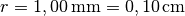 r = \unit[1,00]{mm} = \unit[0,10]{cm}