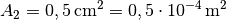 A_2 = \unit[0,5]{cm^2} = \unit[0,5 \cdot 10 ^{-4}]{m^2}