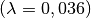 (\lambda = 0,036)