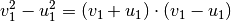 v_1^2 - u_1^2 = (v_1 + u_1) \cdot
(v_1 - u_1)