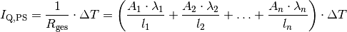 I_{\mathrm{Q,PS}} = \frac{1}{R_{\mathrm{ges}}} \cdot \Delta T = \left( \frac{A_1
\cdot \lambda_1}{l_1} + \frac{A_2 \cdot \lambda_2}{l_2} + \ldots +
\frac{A_n \cdot \lambda_n}{l_n} \right) \cdot \Delta T