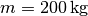 m = \unit[200]{kg}