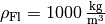 \rho_{\mathrm{Fl}} = \unit[1000]{\frac{kg}{m^3}}