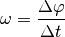 \omega = \frac{\Delta \varphi }{\Delta t}