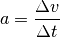 a = \frac{\Delta v}{\Delta t}