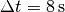 \Delta t = \unit[8]{s}