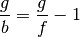 \frac{g}{b} = \frac{g}{f} - 1