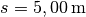 s = \unit[5,00]{m}