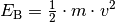 E_{\mathrm{B}} =
\frac{1}{2} \cdot m \cdot v^2