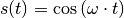 s(t) = \cos{(\omega \cdot t)}