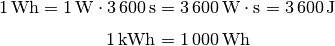 \unit[1]{Wh} = \unit[1]{W} \cdot
\unit[3\,600]{s} &= \unit[3\,600]{W \cdot s} = \unit[3\,600]{J} \\[4pt]
\unit[1]{kWh} &= \unit[1\,000]{Wh}