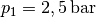 p_1 = \unit[2,5]{bar}