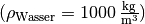 (\rho_{\mathrm{Wasser}} =
\unit[1000]{\frac{kg}{m^3}})