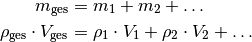 m_{\mathrm{ges}} &= m_1 + m_2 + \ldots \\
\rho_{\mathrm{ges}} \cdot V_{\mathrm{ges}} &= \rho_1 \cdot V_1 + \rho_2
\cdot V_2 + \ldots \\[6pt]