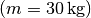 (m =
\unit[30]{kg})