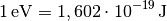 \unit[1]{eV} = \unit[1,602 \cdot 10^{-19}]{J}