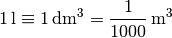 \unit[1]{l} \equiv \unit[1]{dm^3} = \unit[\frac{1}{1000} ]{m^3}