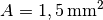 A=\unit[1,5]{mm^2}