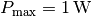 P_{\mathrm{max}} = \unit[1]{W}