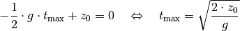 - \frac{1}{2} \cdot g \cdot t_{\mathrm{max}} + z_0 = 0 \quad
  \Leftrightarrow \quad t_{\mathrm{max}} = \sqrt{\frac{2 \cdot z_0}{g}}