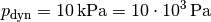 p_{\mathrm{dyn}} = \unit[10]{kPa} = \unit[10 \cdot
10^3]{Pa}