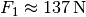 F_1 \approx \unit[137]{N}