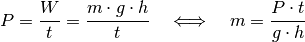 P = \frac{W}{t} = \frac{m \cdot g \cdot h}{t} \quad \Longleftrightarrow
\quad m = \frac{P \cdot t}{g \cdot h}