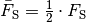 \bar{F}_{\mathrm{S}} =
\frac{1}{2} \cdot F_{\mathrm{S}}