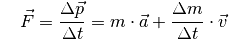 {\color{white}\ldots}\vec{F} = \frac{\Delta \vec{p}}{\Delta t} = m \cdot
\vec{a} + \frac{\Delta
m}{\Delta t} \cdot \vec{v}