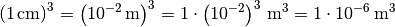 \left(\unit[1]{cm} \right)^3 = \left(\unit[10^{-2}]{m} \right)^3 =
\unit[1 \cdot \left(10^{-2}\right)^3]{m^3} = \unit[1 \cdot 10^{-6}]{m^3}