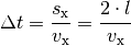 \Delta t = \frac{s_{\mathrm{x}}}{v_{\mathrm{x}}} = \frac{2 \cdot
l}{v_{\mathrm{x}}}