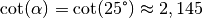 \text{cot}(\alpha) = \text{cot}(25 \degree)
\approx 2,145