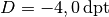 D = \unit[-4,0]{dpt}