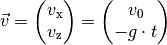 \vec{v} = \begin{pmatrix} v_{\mathrm{x}} \\ v_{\mathrm{z}} \\ \end{pmatrix} =
\begin{pmatrix} v_0 \\ - g \cdot t \end{pmatrix}