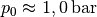 p_0 \approx \unit[1,0]{bar}