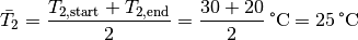 \bar{T}_2 = \frac{T_{\mathrm{2,start}} + T_{\mathrm{2,end}}}{2} =
\unit[\frac{30 + 20}{2}]{\degree C} = \unit[25]{\degree C}