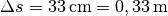 \Delta s =
\unit[33]{cm} = \unit[0,33]{m}