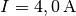 I = \unit[4,0]{A}