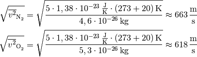 \sqrt{\overline{v^2}_{\ce{N2}}} = \sqrt{\frac{5 \cdot \unit[1,38 \cdot
10^{-23}]{\frac{J}{K}} \cdot \unit[(273+20)]{K}}{\unit[4,6 \cdot
10^{-26}]{kg}}} \approx \unit[663]{\frac{m}{s}} \\
\sqrt{\overline{v^2}_{\ce{O2}}} = \sqrt{\frac{5 \cdot \unit[1,38 \cdot
10^{-23}]{\frac{J}{K}} \cdot \unit[(273+20)]{K}}{\unit[5,3 \cdot
10^{-26}]{kg}}} \approx \unit[618]{\frac{m}{s}} \\