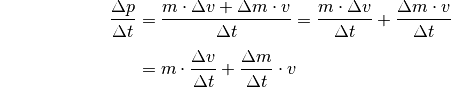 {\color{white}\ldots \qquad \qquad \quad   }\frac{\Delta p}{\Delta t} &=
\frac{m \cdot \Delta v + \Delta m \cdot v}{\Delta t} = \frac{m \cdot \Delta
v}{\Delta t} + \frac{\Delta m \cdot v}{\Delta t} \\[4pt]
&= m \cdot \frac{\Delta v}{\Delta t} + \frac{\Delta m}{\Delta t} \cdot v