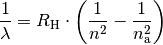 \frac{1}{\lambda } = R _{\rm{H}} \cdot \left( \frac{1}{n^2} -
\frac{1}{n _{\rm{a}}^2}  \right)