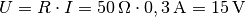 U = R \cdot I = \unit[50]{\Omega } \cdot \unit[0,3]{A} = \unit[15]{V}