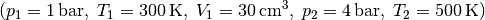 (p_1 = \unit[1]{bar},\; T_1 =
\unit[300]{K},\; V_1 = \unit[30]{cm^3},\; p_2 = \unit[4]{bar},\; T_2 =
\unit[500]{K})