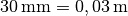 \unit[30]{mm} = \unit[0,03]{m}